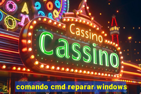 comando cmd reparar windows